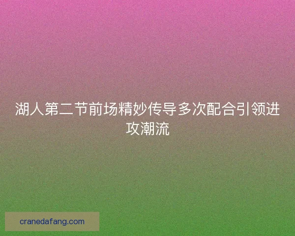湖人第二节前场精妙传导多次配合引领进攻潮流