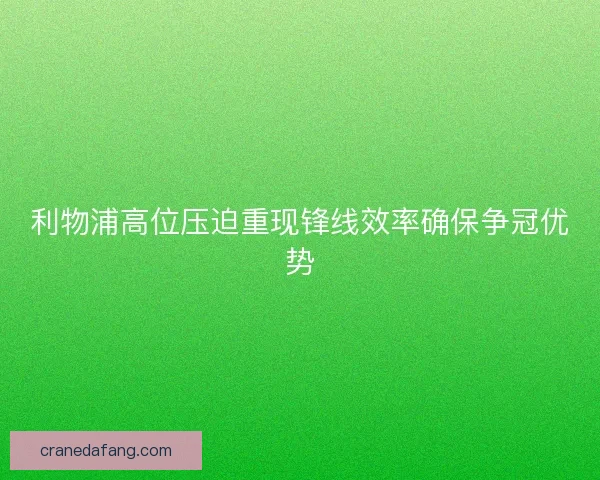 利物浦高位压迫重现锋线效率确保争冠优势